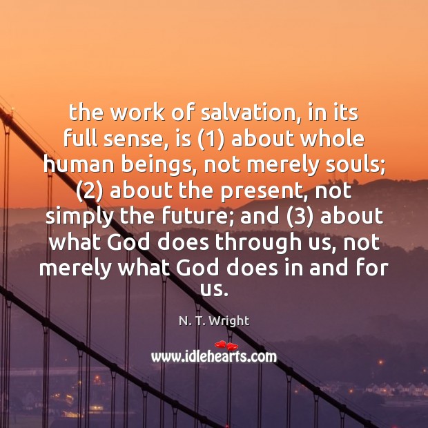 The work of salvation, in its full sense, is (1) about whole human N. T. Wright Picture Quote