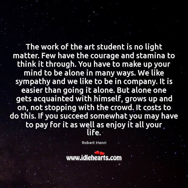 The work of the art student is no light matter. Few have Robert Henri Picture Quote