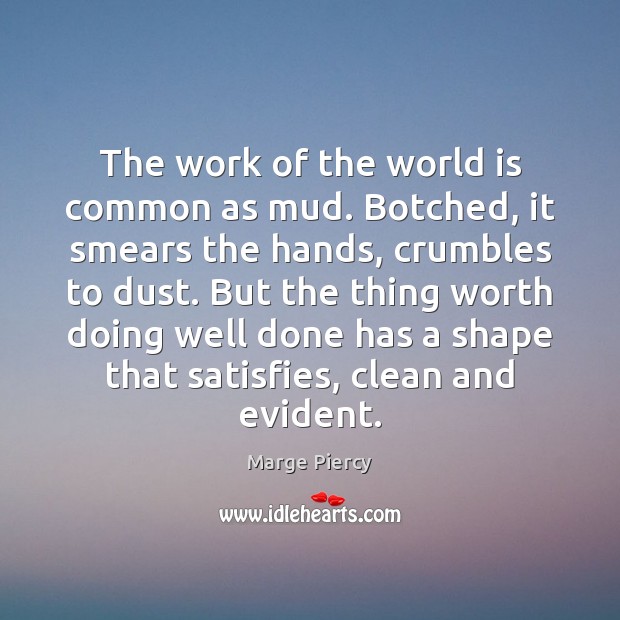 The work of the world is common as mud. Botched, it smears Marge Piercy Picture Quote
