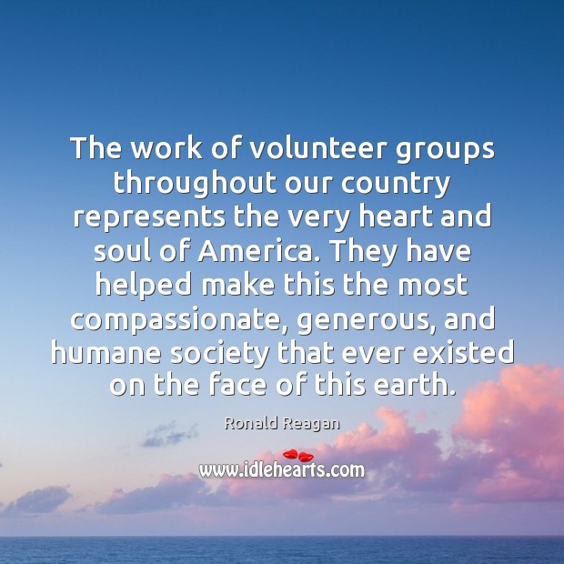 The work of volunteer groups throughout our country represents the very heart Ronald Reagan Picture Quote