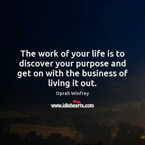 The work of your life is to discover your purpose and get Oprah Winfrey Picture Quote
