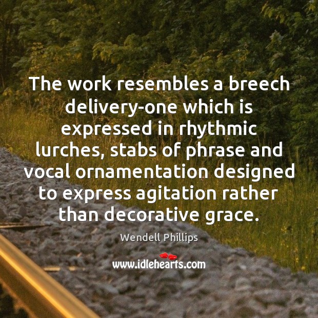 The work resembles a breech delivery-one which is expressed in rhythmic lurches, Wendell Phillips Picture Quote