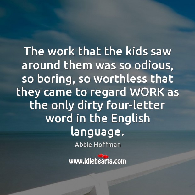 The work that the kids saw around them was so odious, so Abbie Hoffman Picture Quote
