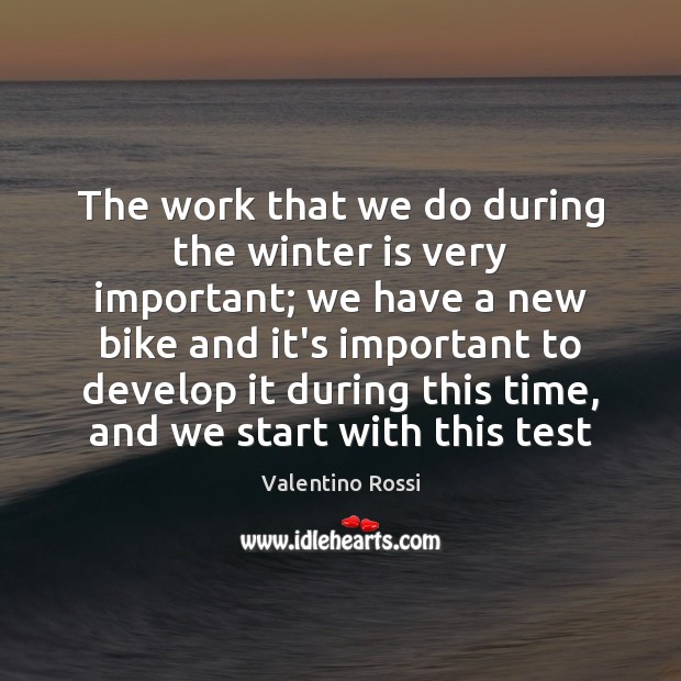 The work that we do during the winter is very important; we Valentino Rossi Picture Quote