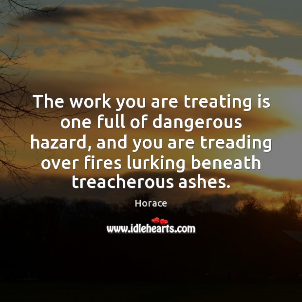 The work you are treating is one full of dangerous hazard, and Horace Picture Quote