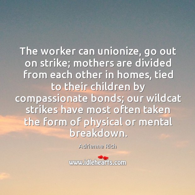 The worker can unionize, go out on strike; mothers are divided from each other in homes Image