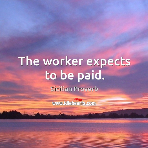 The worker expects to be paid. Sicilian Proverbs Image