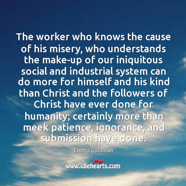 The worker who knows the cause of his misery, who understands the Image