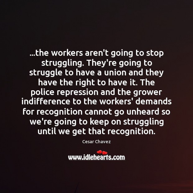 …the workers aren’t going to stop struggling. They’re going to struggle to Cesar Chavez Picture Quote