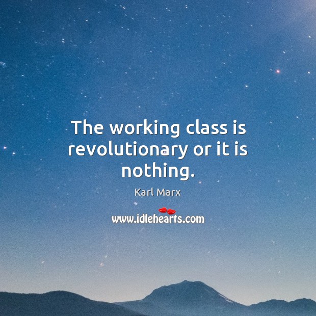 The working class is revolutionary or it is nothing. Karl Marx Picture Quote