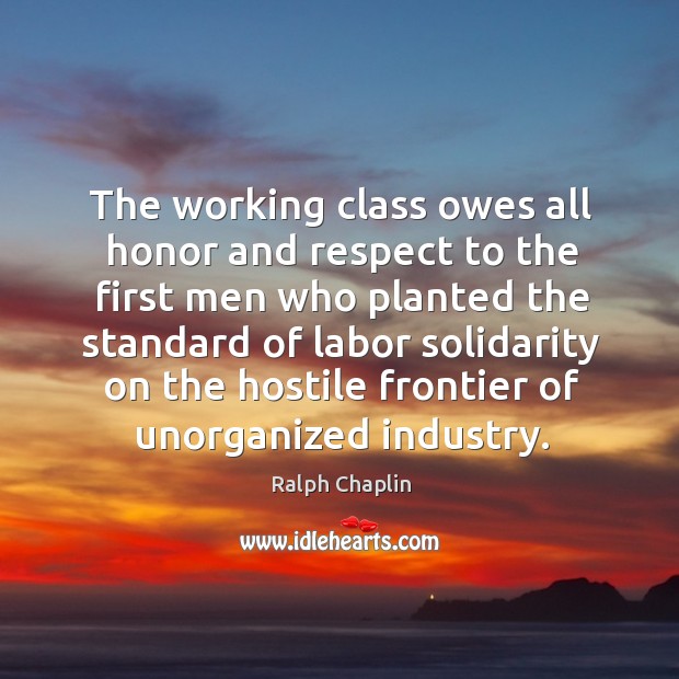 The working class owes all honor and respect to the first men who planted the standard Image