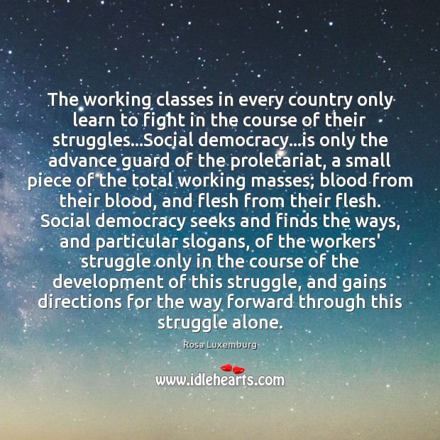 The working classes in every country only learn to fight in the Rosa Luxemburg Picture Quote