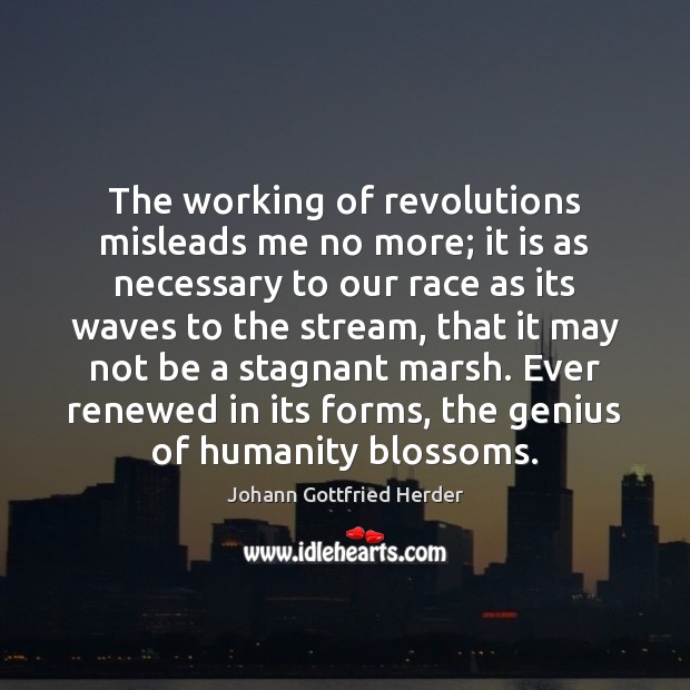 The working of revolutions misleads me no more; it is as necessary Image
