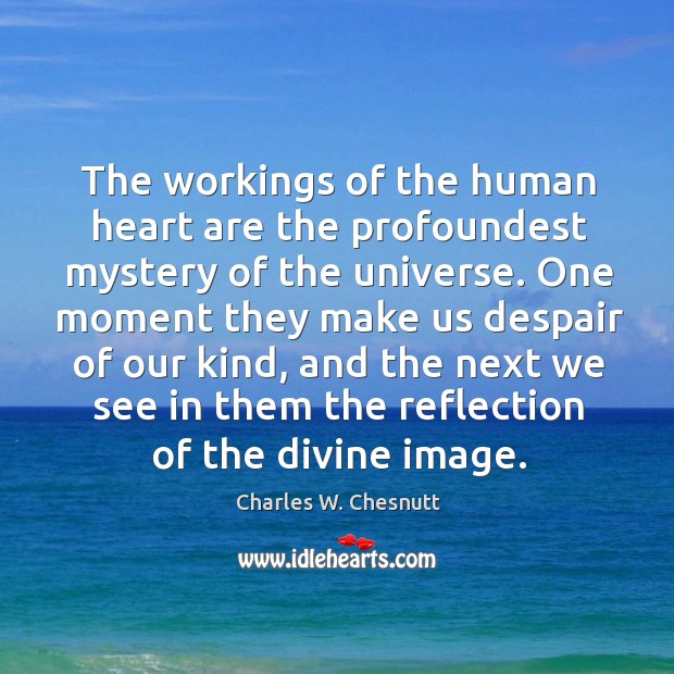 The workings of the human heart are the profoundest mystery of the universe. Image