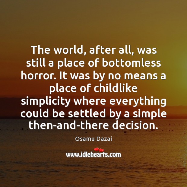 The world, after all, was still a place of bottomless horror. It Osamu Dazai Picture Quote