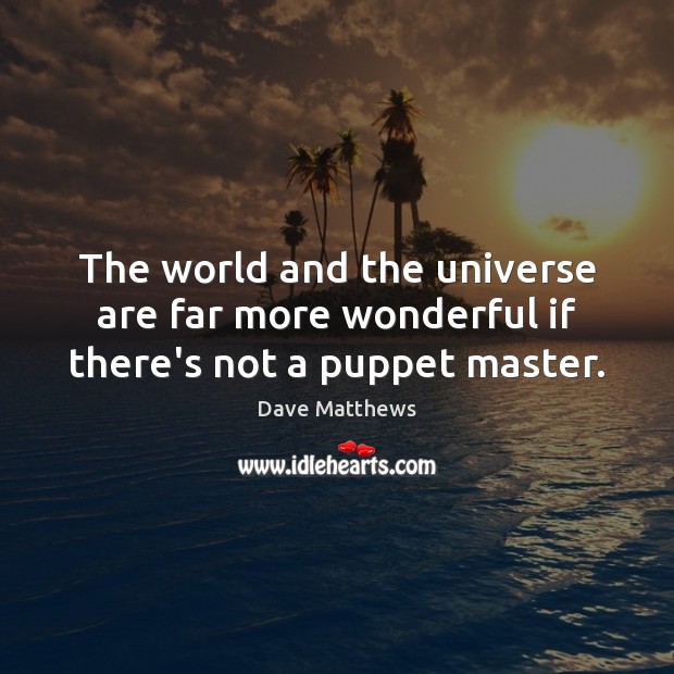 The world and the universe are far more wonderful if there’s not a puppet master. Dave Matthews Picture Quote