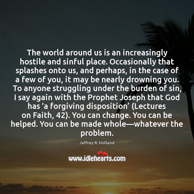 The world around us is an increasingly hostile and sinful place. Occasionally Jeffrey R. Holland Picture Quote
