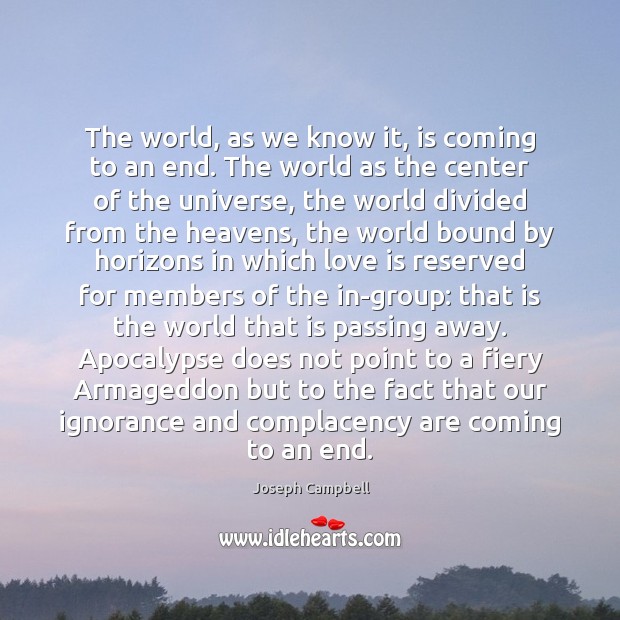 The world, as we know it, is coming to an end. The Joseph Campbell Picture Quote