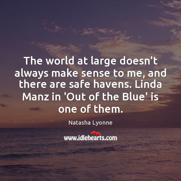 The world at large doesn’t always make sense to me, and there Natasha Lyonne Picture Quote