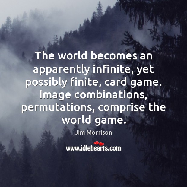 The world becomes an apparently infinite, yet possibly finite, card game. Image Jim Morrison Picture Quote