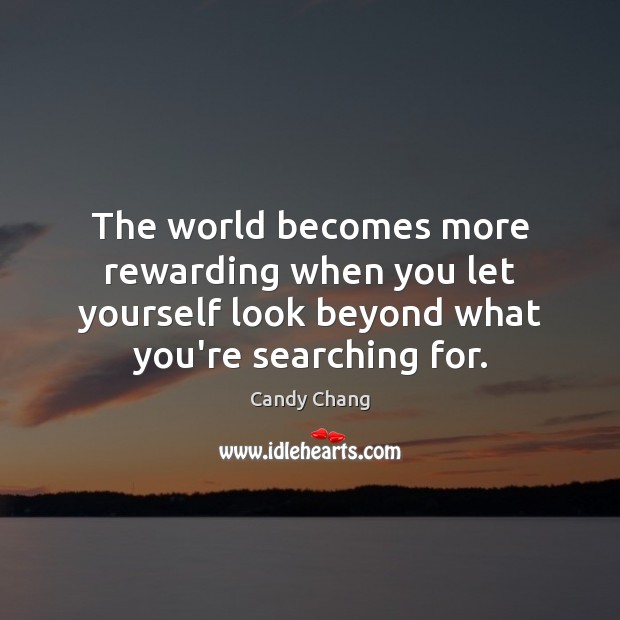 The world becomes more rewarding when you let yourself look beyond what Image