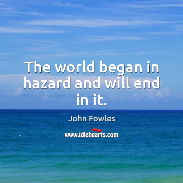The world began in hazard and will end in it. Image