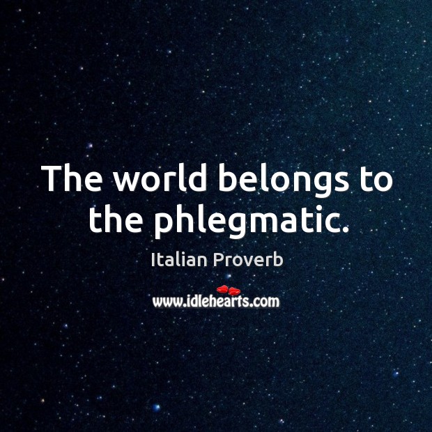 The world belongs to the phlegmatic. Image