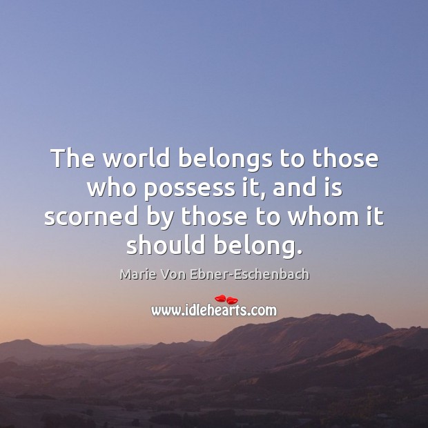 The world belongs to those who possess it, and is scorned by Image