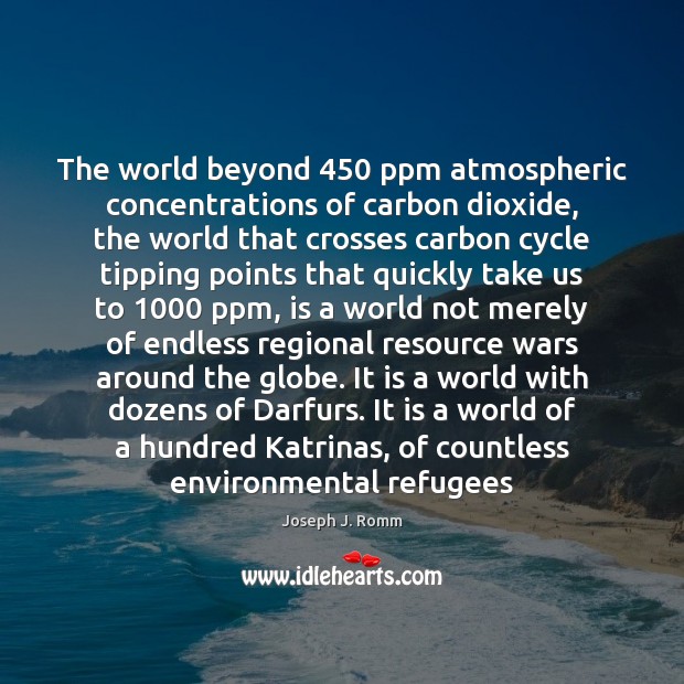 The world beyond 450 ppm atmospheric concentrations of carbon dioxide, the world that Joseph J. Romm Picture Quote