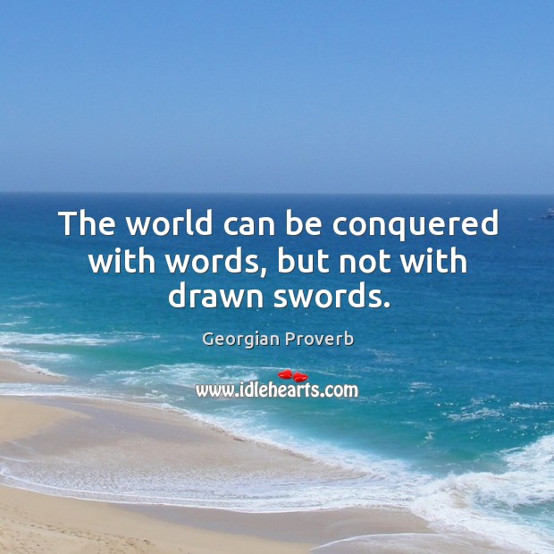 The world can be conquered with words, but not with drawn swords. Georgian Proverbs Image
