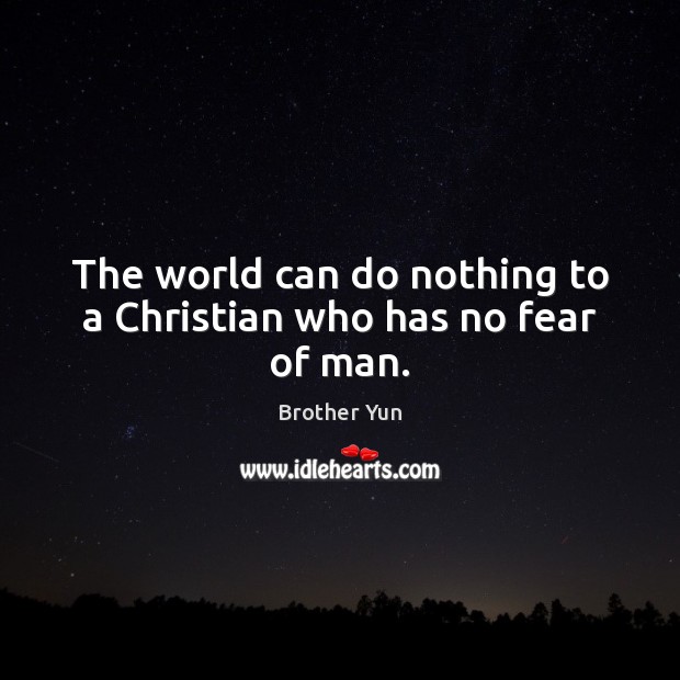 The world can do nothing to a Christian who has no fear of man. Brother Yun Picture Quote
