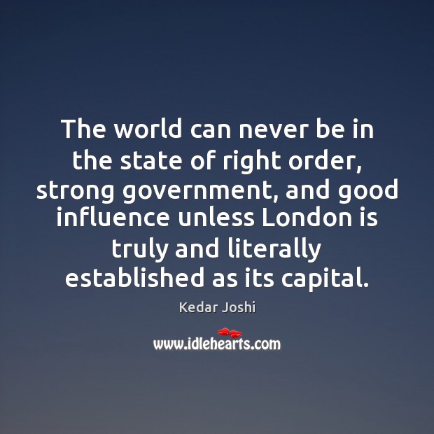 The world can never be in the state of right order, strong Kedar Joshi Picture Quote