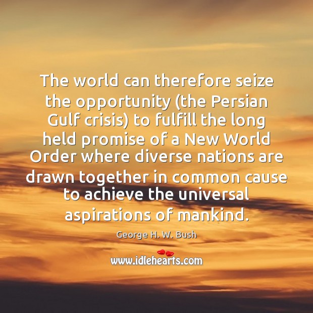 The world can therefore seize the opportunity (the Persian Gulf crisis) to George H. W. Bush Picture Quote
