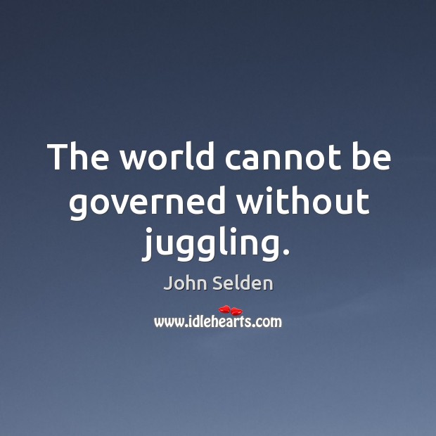 The world cannot be governed without juggling. John Selden Picture Quote