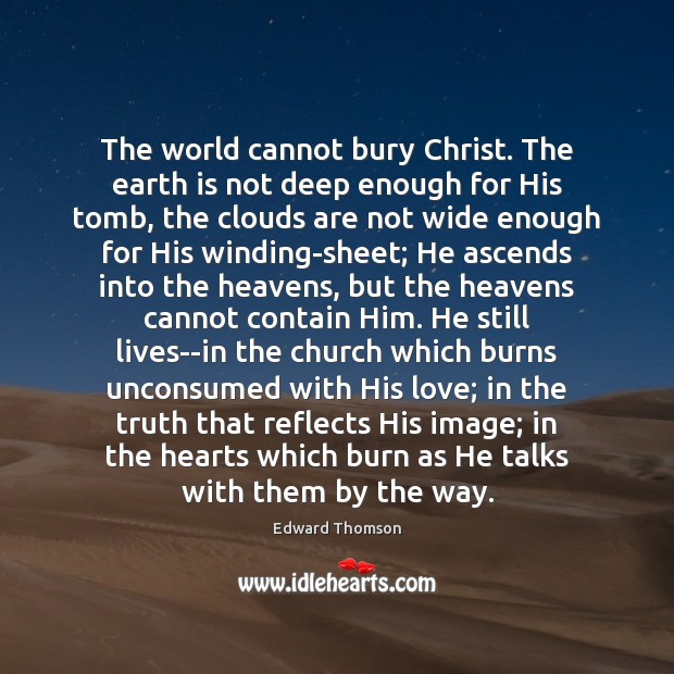 The world cannot bury Christ. The earth is not deep enough for Edward Thomson Picture Quote