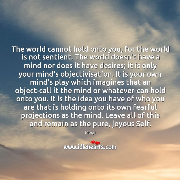 The world cannot hold onto you, for the world is not sentient. Mooji Picture Quote