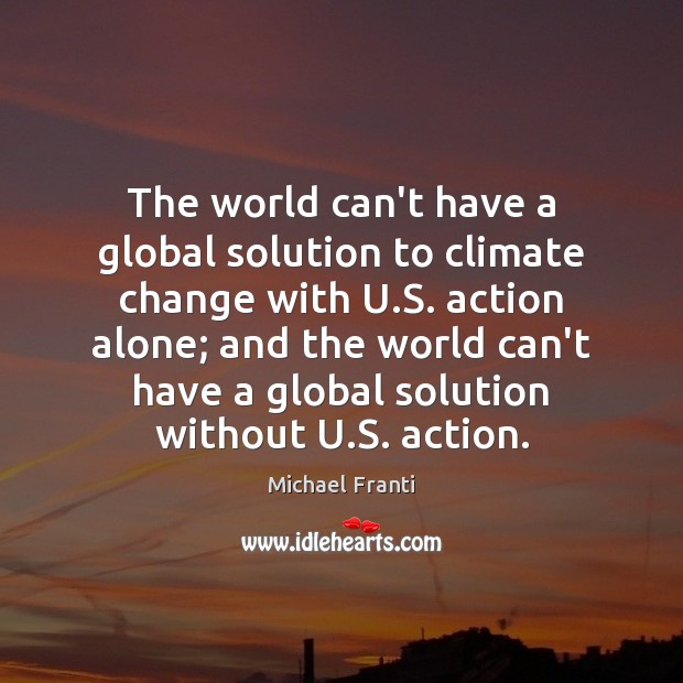 The world can’t have a global solution to climate change with U. Climate Change Quotes Image