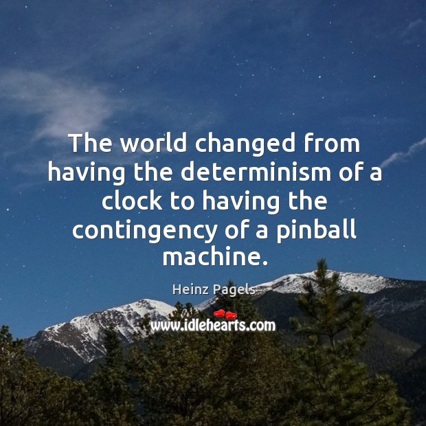 The world changed from having the determinism of a clock to having the contingency of a pinball machine. Image