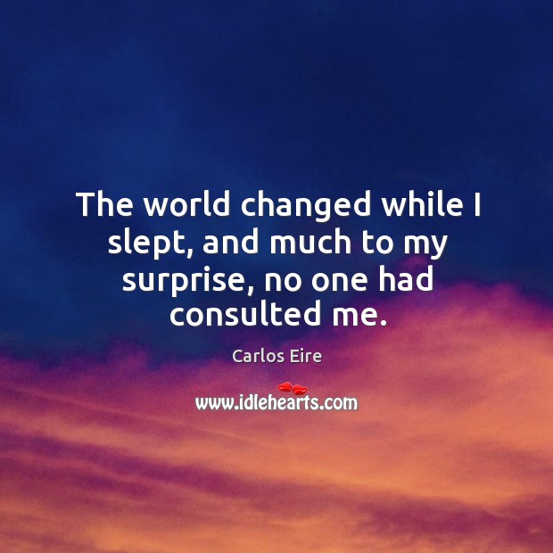 The world changed while I slept, and much to my surprise, no one had consulted me. Image