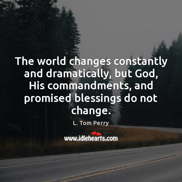 The world changes constantly and dramatically, but God, His commandments, and promised Blessings Quotes Image