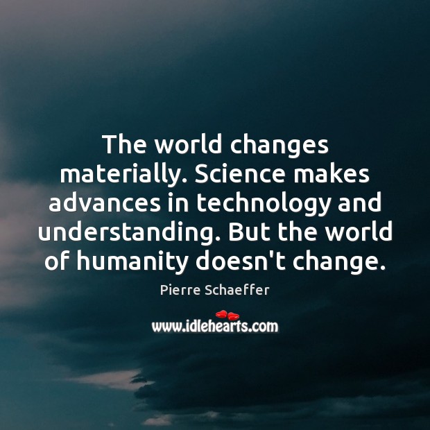 The world changes materially. Science makes advances in technology and understanding. But Image