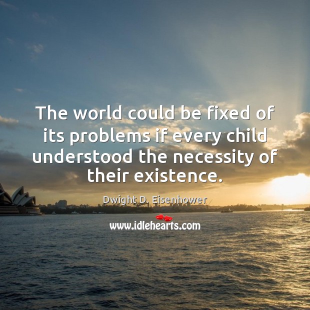 The world could be fixed of its problems if every child understood Dwight D. Eisenhower Picture Quote