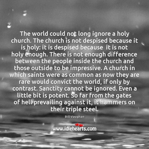 The world could not long ignore a holy church. The church is Image