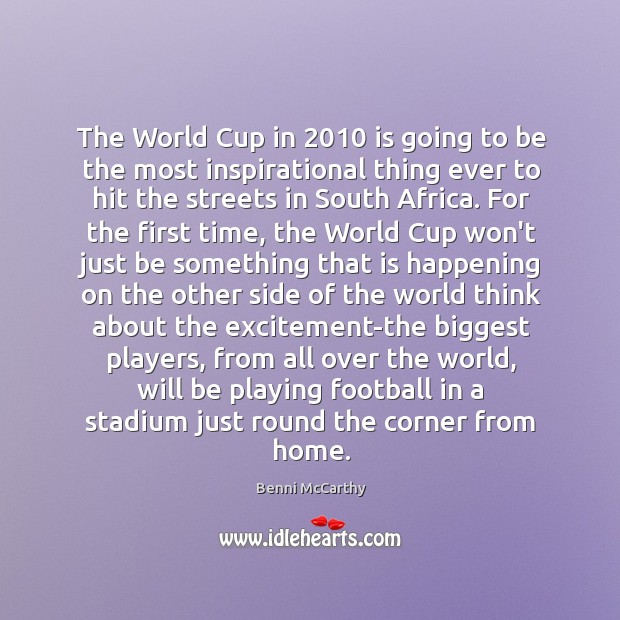 The World Cup in 2010 is going to be the most inspirational thing Benni McCarthy Picture Quote