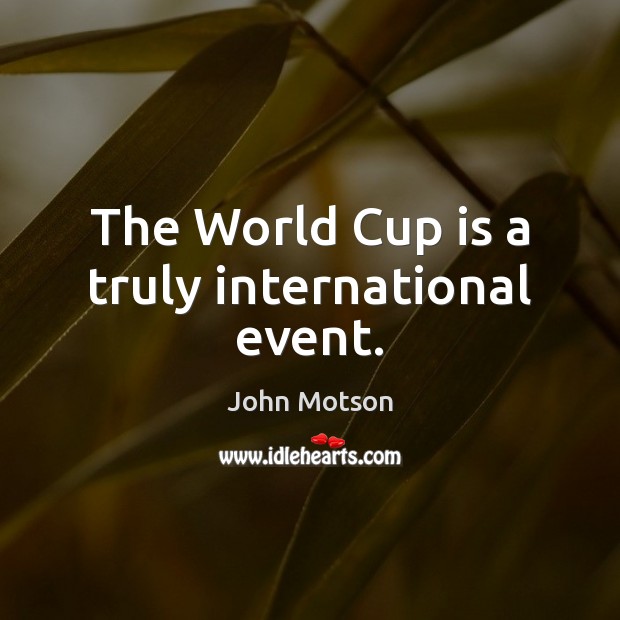 The World Cup is a truly international event. John Motson Picture Quote