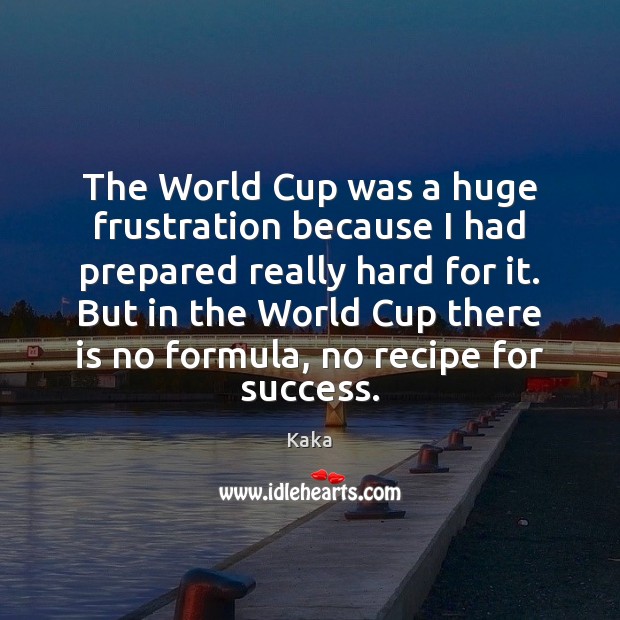 The World Cup was a huge frustration because I had prepared really Kaka Picture Quote