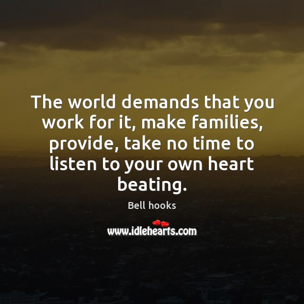 The world demands that you work for it, make families, provide, take Bell hooks Picture Quote