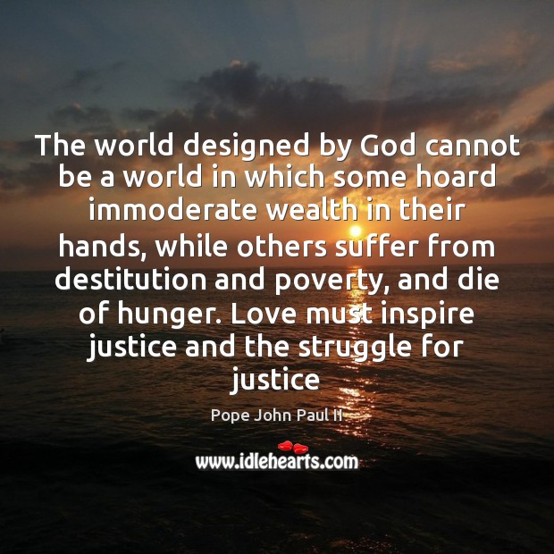 The world designed by God cannot be a world in which some Pope John Paul II Picture Quote