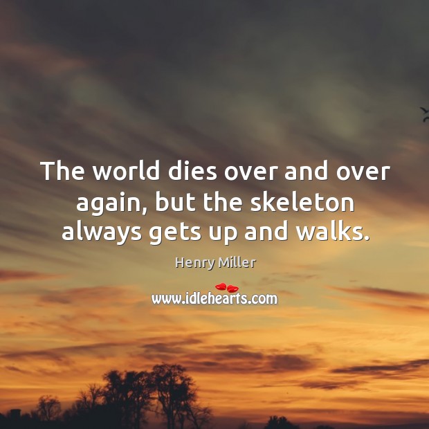 The world dies over and over again, but the skeleton always gets up and walks. Image