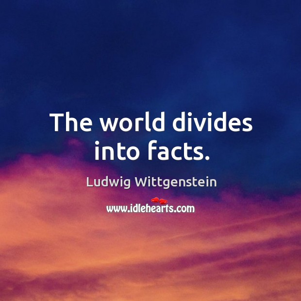 The world divides into facts. Ludwig Wittgenstein Picture Quote